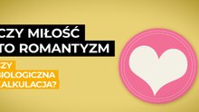 Czy miłość to romantyzm czy biologiczna kalkulacja?