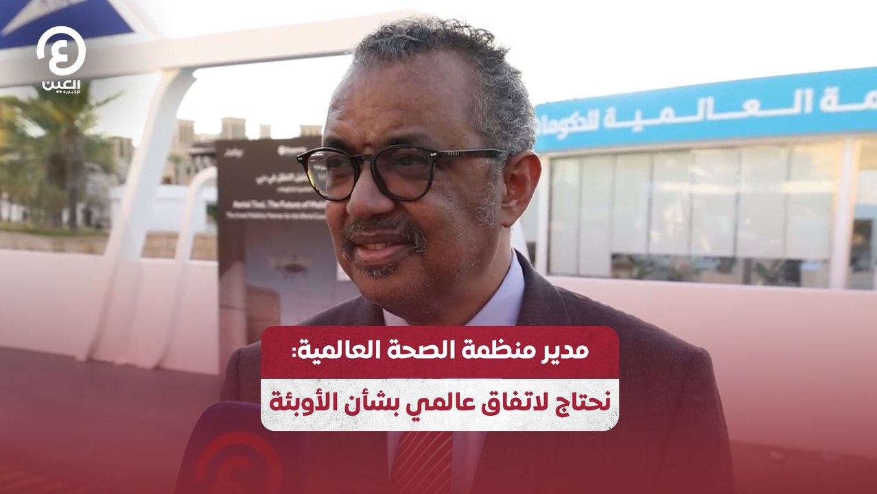 مدير منظمة الصحة العالمية: نحتاج لاتفاق عالمي بشأن الأوبئة