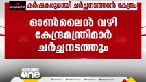 കർഷകരുമായി ചർച്ച നടത്താൻ കേന്ദ്രം; ഓൺലൈൻ വഴി മന്ത്രിമാർ ചർച്ച നടത്തും