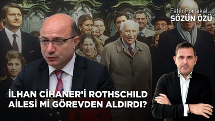 İLHAN CİHANER’İ ROTHSCHILD AİLESİ Mİ GÖREVDEN ALDIRDI?