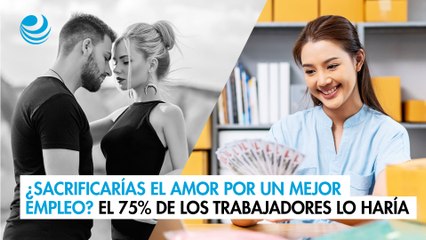 ¿Sacrificarías el amor por un mejor empleo? El 75% de los trabajadores lo haría