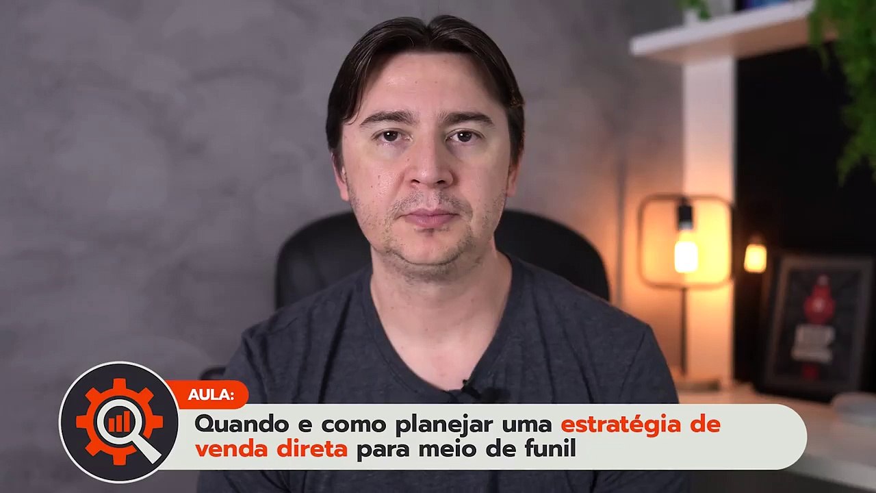 Me - 6.3 - Quando e como planejar uma estratégia de venda direta para meio de funil