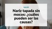 Nariz tapada sin mocos: ¿cuáles pueden ser las causas?