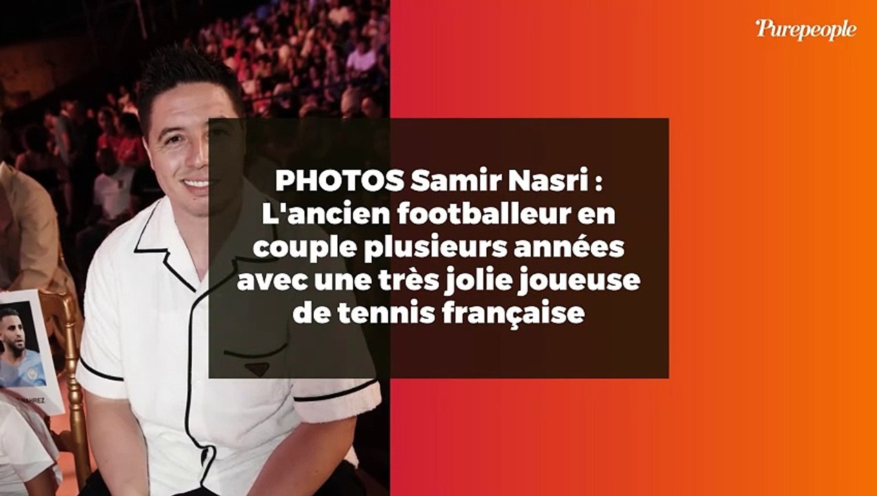 PHOTOS Samir Nasri : L'ancien footballeur en couple plusieurs années avec une très jolie joueuse de tennis française