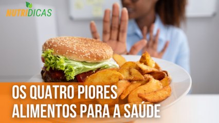 Os quatro piores alimentos para a saúde | Nutridicas