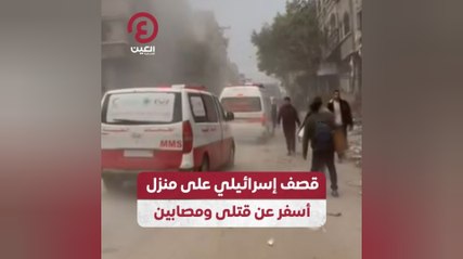 قصف إسرائيلي على منزل أسفر عن قتلى ومصابين