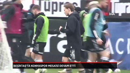 Beşiktaş, Konyaspor mesaisini sürdürdü