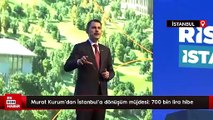 Murat Kurum'dan İstanbul'a dönüşüm müjdesi: 700 bin lira hibe