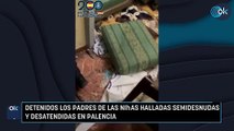 Detenidos los padres de las niñas halladas semidesnudas y desatendidas en Palencia