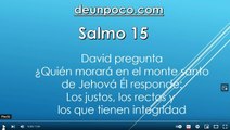 Salmo 15  David pregunta: ¿Quién morará en el monte santo de Jehová? — Él responde: Los justos, los rectos y los que tienen integridad.