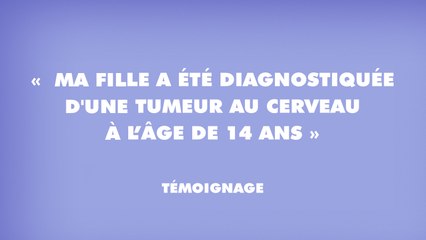 « Ma fille a été diagnostiquée d'une tumeur au cerveau à l’âge de 14 ans » »
