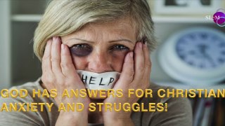 GOD HAS ANSWERS FOR CHRISTIAN ANXIETY AND STRUGGLES