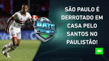 São Paulo PERDE para o Santos e RECLAMA da ARBITRAGEM; Corinthians GOLEIA | BATE PRONTO
