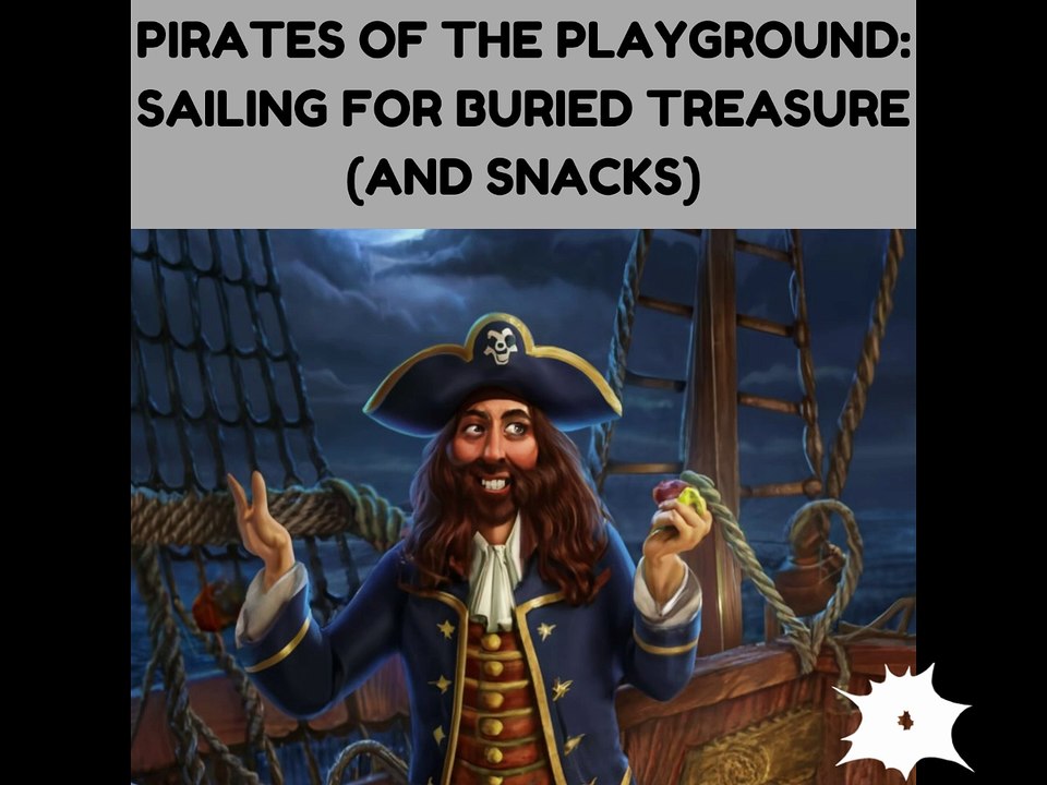 Pirates of the Playground: Sailing for Buried Treasure (and Snacks)