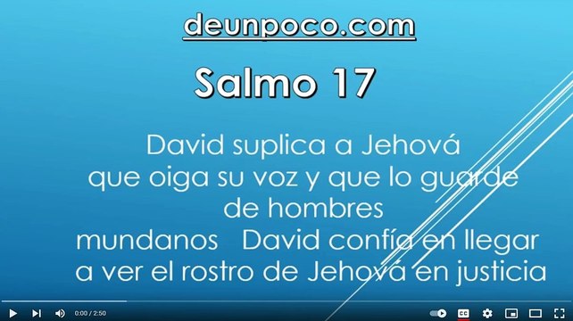 Salmo 17 Salmo 17 David suplica a Jehová que oiga su voz y que lo guarde de hombres mundanos — David confía en llegar a ver el rostro de Jehová en justicia.