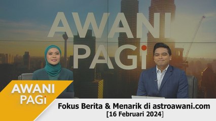 AWANI Pagi: Berita tumpuan & menarik di astroawani.com [16 Februari 2024]