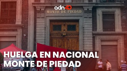 Estalla huelga de trabajadores del Nacional Monte de piedad por nuevo contrato colectivo