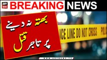 Businessman killed for not paying extortion money | Breaking News
