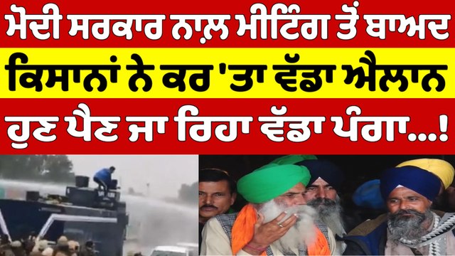 ਮੋਦੀ ਸਰਕਾਰ ਨਾਲ਼ ਮੀਟਿੰਗ ਤੋਂ ਬਾਅਦ, ਕਿਸਾਨਾਂ ਨੇ ਕਰ 'ਤਾ ਐਲਾਨ, ਹੁਣ ਪੈਣ ਜਾ ਰਿਹਾ ਵੱਡਾ ਪੰਗਾ! |OneIndia Punjabi