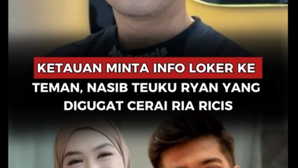 Ketauan Minta Info Loker Ke Teman, Nasib Teuku Ryan yang Digugat Cerai Ria Ricis
