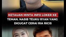 Ketauan Minta Info Loker Ke Teman, Nasib Teuku Ryan yang Digugat Cerai Ria Ricis
