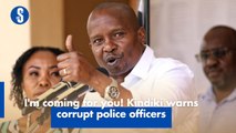 I'm coming for you! Kindiki warns corrupt police officers