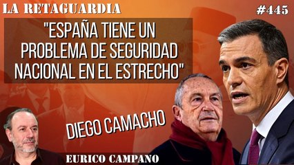 La Retaguardia #445: "España tiene un problema de seguridad nacional en el estrecho" Diego Camacho, más certero que nunca