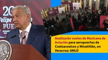 Analizarán vuelos de Mexicana de Aviación para aeropuertos de Coatzacoalcos y Minatitlán, en Veracruz: AMLO