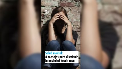 Salud mental: 6 consejos para disminuir la ansiedad desde casa