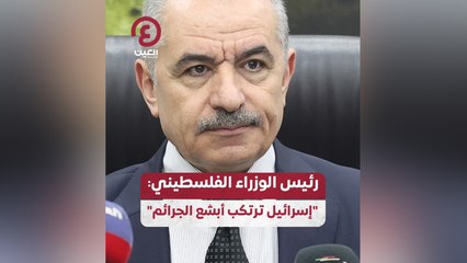 رئيس الوزراء الفلسطيني: “إسرائيل ترتكب أبشع الجرائم”