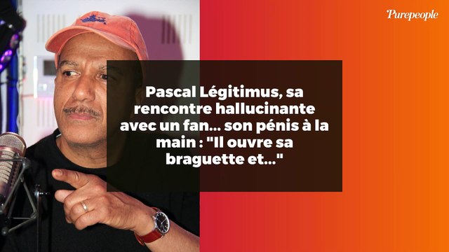 Pascal Légitimus, sa rencontre hallucinante avec un fan... son pénis à la main : Il ouvre sa braguette et...