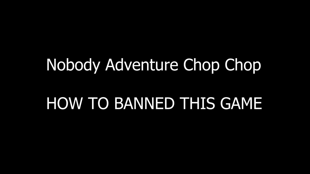 nobody-adventure-chop-chop-how-to-banned-video-dailymotion