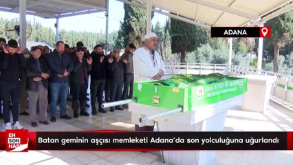 Batan geminin aşçısı memleketi Adana'da son yolculuğuna uğurlandı