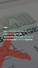 Les visas des étudiants algériens sont-ils automatiquement refusés ? Le consul de France répond