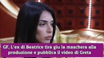 GF, L’ex di Beatrice tira giu la maschera alla produzione e pubblica il video di Greta