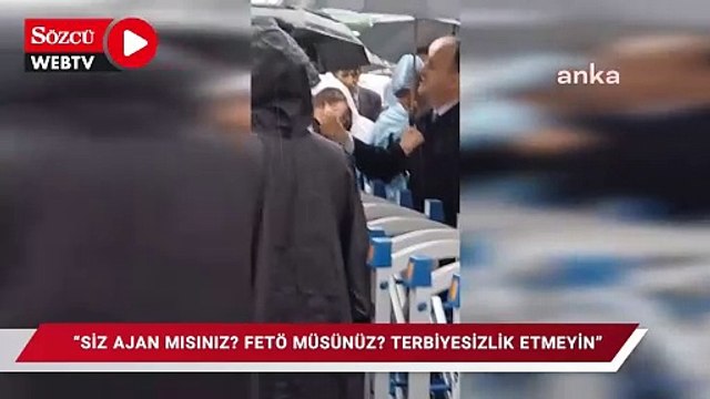 Siz ajan mısınız? FETÖ müsünüz? Terbiyesizlik etmeyin