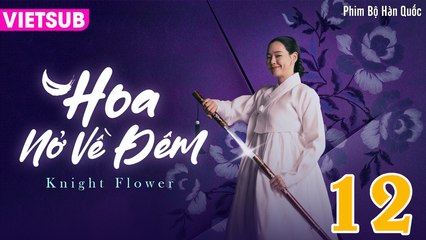 HOA NỞ VỀ ĐÊM - Knight Flower Tập 12 CUỐI VIETSUB | Lee Jong Won, Lee Ha Nee, Lee Ki Woo, Kim Sang Joong