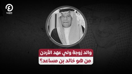 والد زوجة ولي عهد الأردن.. من هو خالد بن مساعد؟