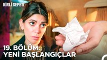 19. BÖLÜM: YENİ BAŞLANGIÇLAR - Kirli Sepeti Özet