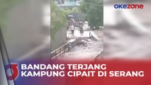 Detik-Detik Banjir Bandang Terjang Kampung Cipait di Serang, Belasan Rumah Warga Rusak
