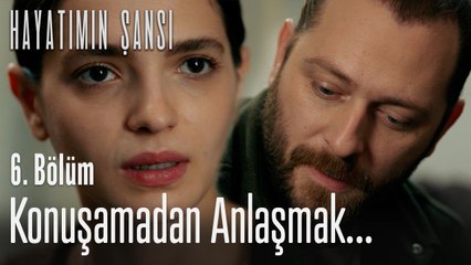 Konuşamadan anlaşmak... - Hayatımın Şansı