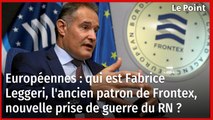 Européennes : qui est Fabrice Leggeri, l'ancien patron de Frontex, nouvelle prise de guerre du RN ?