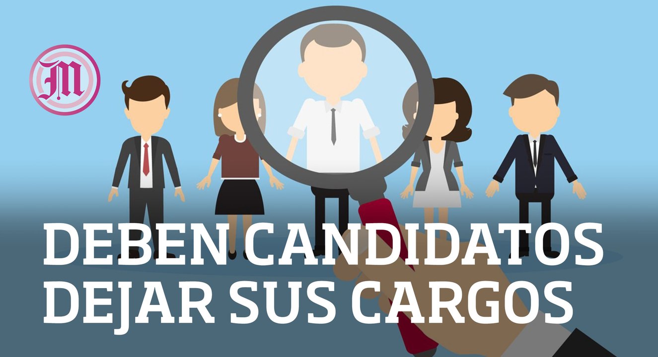 Deben candidatos dejar sus cargos en la primera semana de marzo