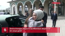 Emine Erdoğan Aliyev'in eşi Mehriban Aliyeva ile bir araya geldi