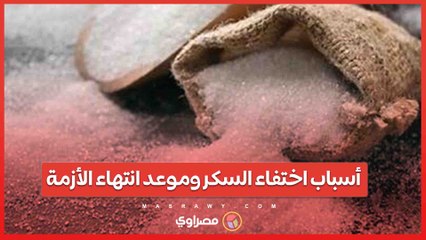 السكر بـ60 جنيها.. أسباب اختفاء السكر وموعد انتهاء الأزمة