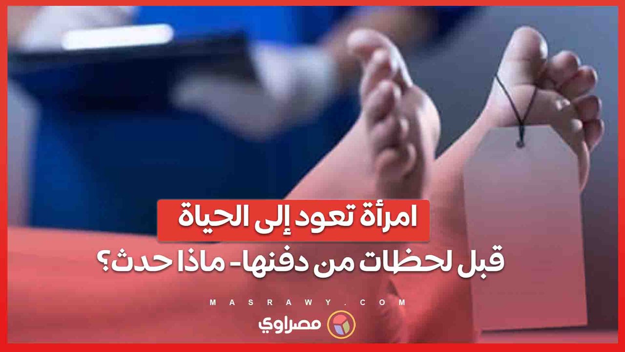 امرأة تعود إلى الحياة قبل لحظات من دفنها- ماذا حدث؟?