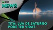 Titã: lua de Saturno pode ter vida? | 17/02/2024 | #OlharDigital