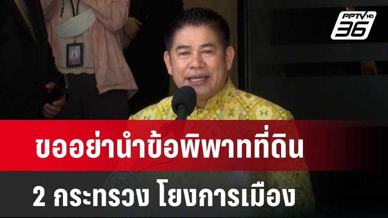 "ธรรมนัส" ขออย่านำข้อพิพาทที่ดิน 2 กระทรวง โยงก...