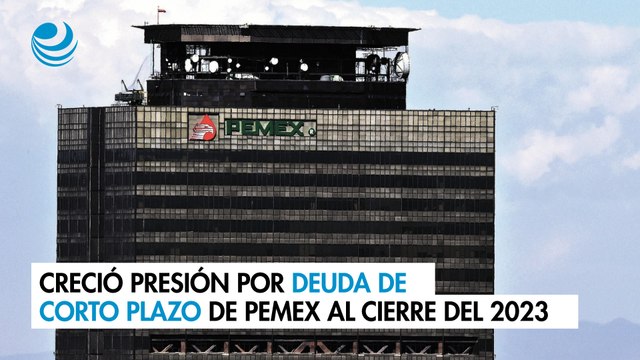 Creció presión por deuda de corto plazo de Pemex al cierre del 2023