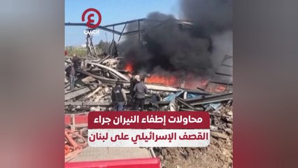 محاولات إطفاء النيران جراء القصف الإسرائيلي على لبنان